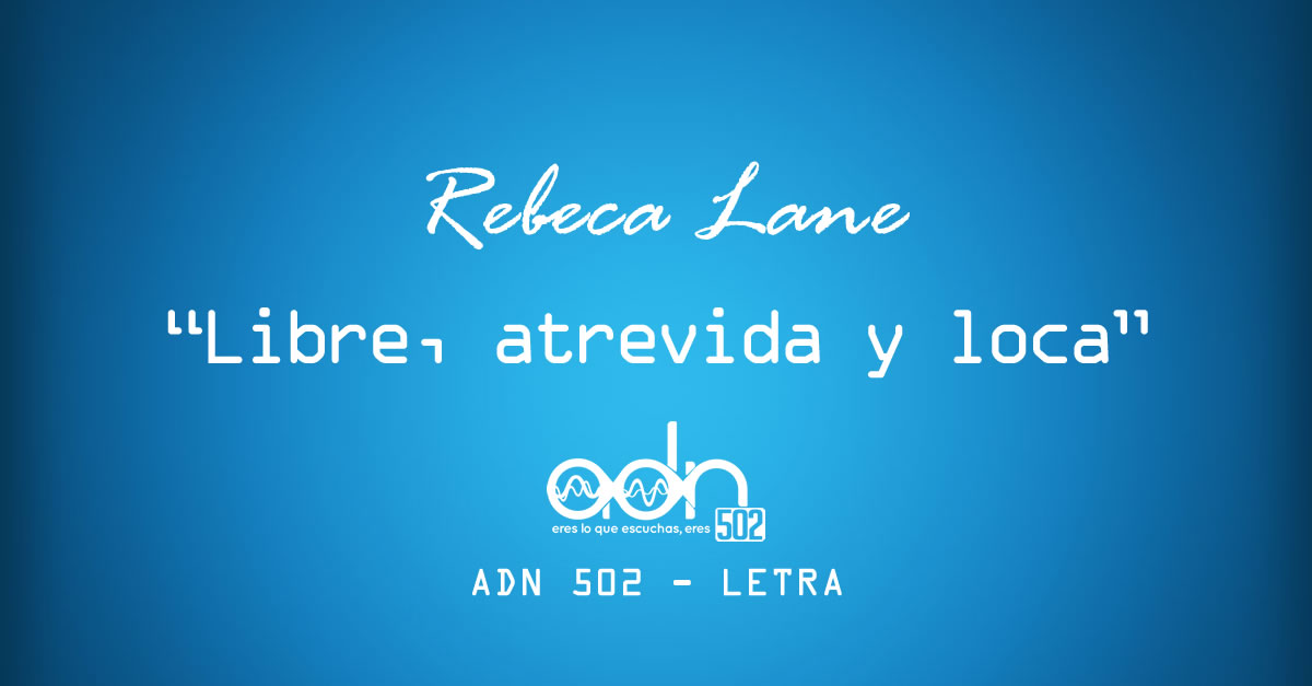 Letra «Libre, Atrevida y Loca» – Rebeca Lane
